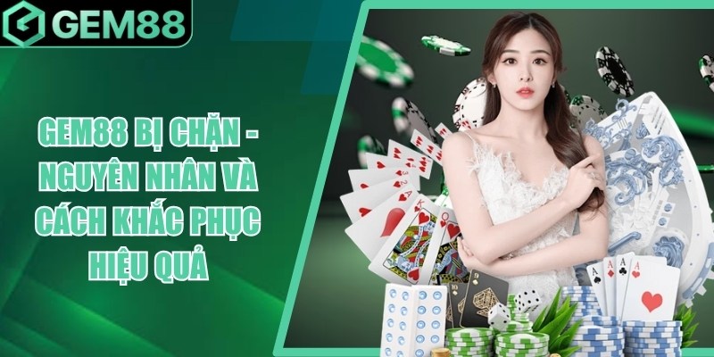 Gem88 Bị Chặn? Nguyên Nhân & Cách Xử Lý Lỗi Truy Cập gem88 bi chan