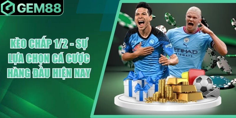 Kèo Chấp 1/2 Là Gì? Cách Đọc Kèo Chấp 0.5 Chi Tiết keo chap 1 2
