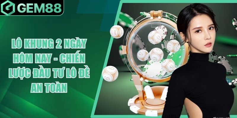 Lô Khung 2 Ngày Hôm Nay - Cách Nuôi & Thống Kê Lô Kép lo khung 2 ngay hom nay